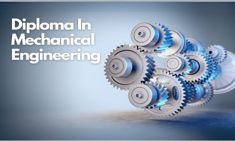 What You’ll Learn in a Mechanical Engineering Diploma: Core Modules & Skills